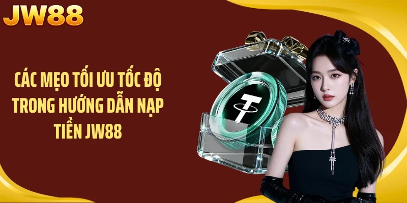 Các mẹo tối ưu tốc độ trong hướng dẫn nạp tiền JW88