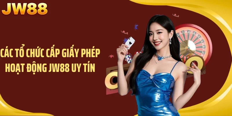 Các tổ chức cấp giấy phép hoạt động JW88 uy tín