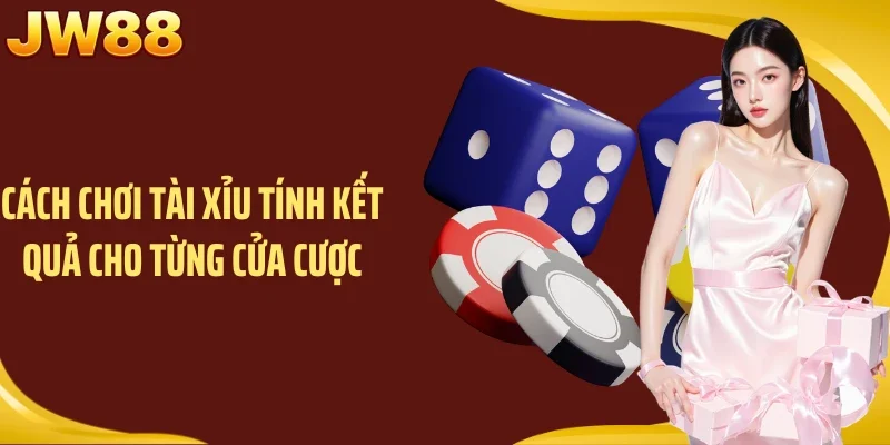 Cách chơi tài xỉu tính kết quả cho từng cửa cược
