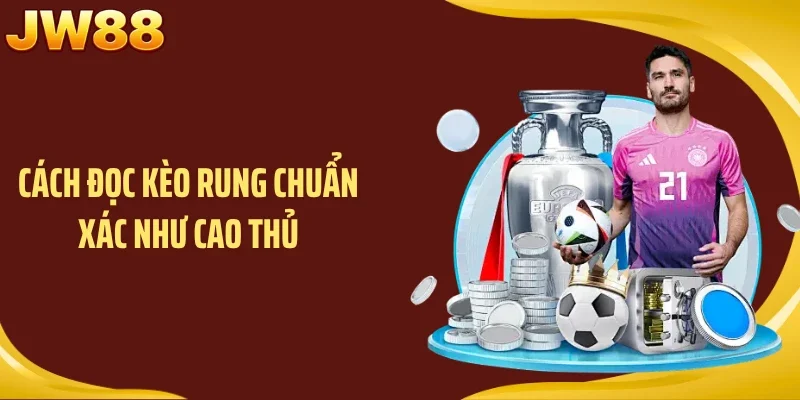 Cách đọc kèo rung chuẩn xác như cao thủ