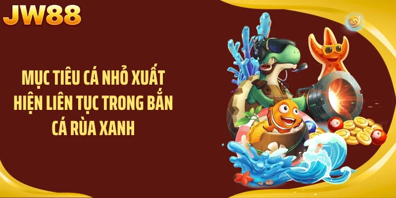 Mục tiêu cá nhỏ xuất hiện liên tục trong bắn cá rùa xanh